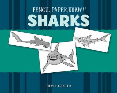Pencil, Paper, Draw!: Sharks - Harpster, Steve