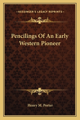 Pencilings Of An Early Western Pioneer - Porter, Henry M