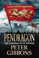 Pendragon: A BRAND NEW instalment in an action-packed Historical Adventure series from Peter Gibbons for 2024