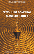 Pendulum Dowsing Mastery Codex