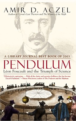 Pendulum: Leon Foucault and the Triumph of Science - Aczel, Amir D, PhD