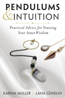 Pendulums & Intuition: Practical Advice for Trusting Your Inner Wisdom - Muller, Karina, and Gendlin, Lana, and Kaehr, Shelley A, PhD (Foreword by)