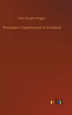 Penelopes Experiences in Scotland - Wiggin, Kate Douglas