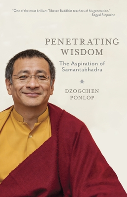 Penetrating Wisdom: The Aspiration of Samantabhadra - Ponlop, Dzogchen