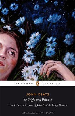 Penguin Classics So Bright and Delicate: Love Letters and Poems of John Keats to Fanny Brawne - Keats, John