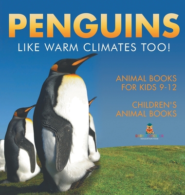 Penguins Like Warm Climates Too! Animal Books for Kids 9-12 Children's Animal Books - Baby Professor