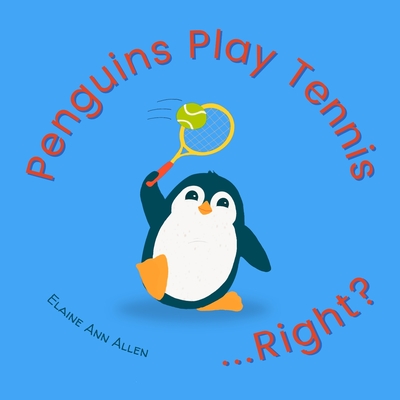 Penguins Play Tennis...Right?: What Animals Do All Day - Allen, Elaine Ann