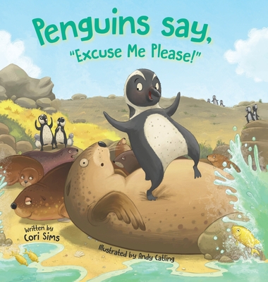 Penguins say, "Excuse Me Please!" - Sims, Cori, and Catling, Andy (Illustrator)
