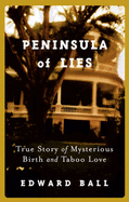 Peninsula of Lies: A True Story of Mysterious Birth and Taboo Love