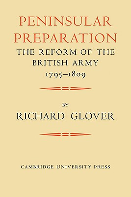 Peninsular Preparation: The Reform of the British Army 1795 1809 - Glover, Richard