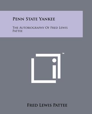 Penn State Yankee: The Autobiography of Fred Lewis Pattee - Pattee, Fred Lewis