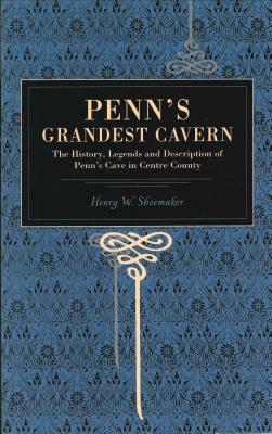 Penn's Grandest Cavern: The History, Legends and Description of Penn's Cave in Centre County - Shoemaker, Henry W