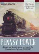 Pennsy Power: Steam and Electric Locomotives of the Pennsylvania Railroad, 1900-1957