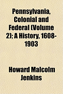 Pennsylvania, Colonial and Federal (Volume 2); A History, 1608-1903