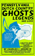 Pennsylvania Dutch Country Ghosts: Legends and Lore - Adams, Charles J, III