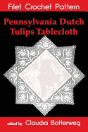 Pennsylvania Dutch Tulips Tablecloth Filet Crochet Pattern: Complete Instructions and Chart