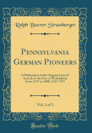 Pennsylvania German Pioneers, Vol. 1 of 3: A Publication of the Original Lists of Arrivals in the Port of Philadelphia from 1727 to 1808; 1727-1775 (Classic Reprint)