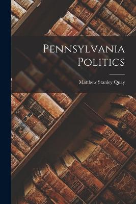 Pennsylvania Politics - Quay, Matthew Stanley