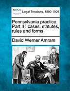 Pennsylvania Practice. Part II: Cases, Statutes, Rules and Forms. - Amram, David Werner