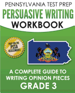 PENNSYLVANIA TEST PREP Persuasive Writing Workbook: A Complete Guide to Writing Opinion Pieces Grade 3: Preparation for the PSSA ELA Tests