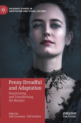 Penny Dreadful and Adaptation: Reanimating and Transforming the Monster - Grossman, Julie (Editor), and Scheibel, Will (Editor)