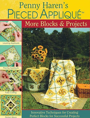 Penny Haren's Pieced Appliqu More Blocks & Projects: Innovative Techniques for Creating Perfect Blocks for Successful Projects - Haren, Penny