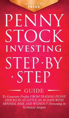 Penny Stock Investing: Step-by-Step Guide to Generate Profits from Trading Penny Stocks in as Little as 30 Days with Minimal Risk and Without Drowning in Technical Jargon - Press, Investors