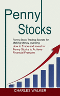 Penny Stocks: Penny Stock Trading Secrets for Making Money Investing (How to Trade and Invest in Penny Stocks to Achieve Financial Freedom)