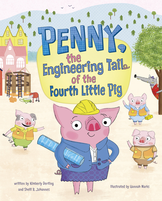 Penny, the Engineering Tail of the Fourth Little Pig - Derting, Kimberly, and Johannes, Shelli R