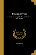 Pens and Types: Or, Hints and Helps for Those Who Write, Print, or Read