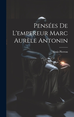 Pens?es de l'Empereur Marc Aur?le Antonin - Pierron, Alexis