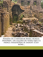 Pens?es de l'empereur Marc-Aurele-Antonin: ou le?ons de vertu que ce prince philosophe se saisoit ? lui-m?me...