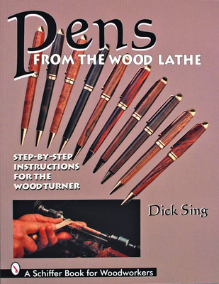 Pens from the Wood Lathe - Sing, Dick