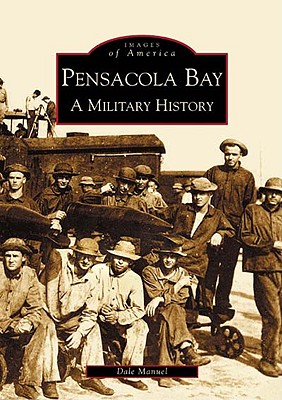 Pensacola Bay: A Military History - Manuel, Dale