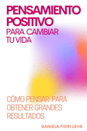 PENSAMIENTO POSITIVO para cambiar tu VIDA: Descubre cmo pensar para obtener grandes resultados