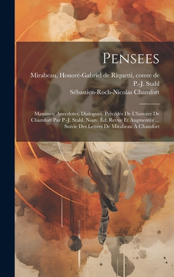 Pensees; Maximes; Anecdotes; Dialogues. Precedes de L'Histoire de Chamfort Par P.-J. Stahl. Nouv. Ed. Revue Et Augmentee ... Suivie Des Lettres de Mirabeau a Chamfort - Chamfort, S?bastien-Roch-Nicolas, and Stahl, P-J