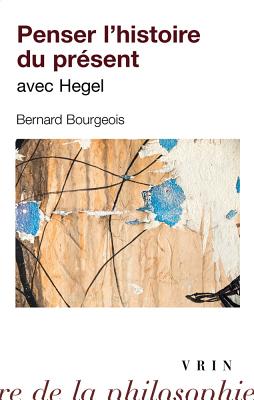 Penser L'Histoire Du Present Avec Hegel - Bourgeois, Bernard