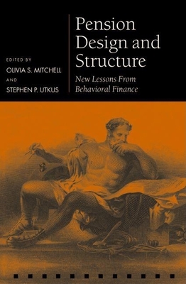 Pension Design and Structure: New Lessons from Behavioral Finance - Mitchell, Olivia S (Editor), and Utkus, Stephen P (Editor)