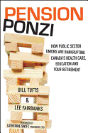 Pension Ponzi: How Public Sector Unions are Bankrupting Canada's Health Care, Education and Your Retirement