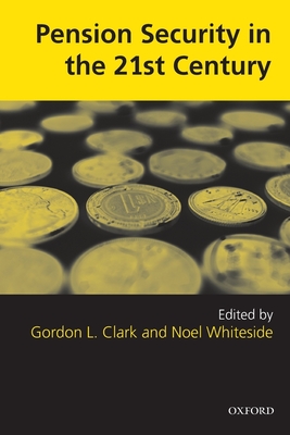 Pension Security in the 21st Century: Redrawing the Public-Private Debate - Clark, Gordon L (Editor), and Whiteside, Noel (Editor)