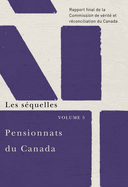 Pensionnats Du Canada: Les S?quelles: Rapport Final de la Commission de V?rit? Et R?conciliation Du Canada, Volume 5