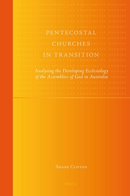 Pentecostal Churches in Transition: Analysing the Developing Ecclesiology of the Assemblies of God in Australia - Clifton, Shane