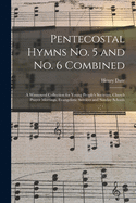 Pentecostal Hymns No. 5 and No. 6 Combined: a Winnowed Collection for Young People's Societies, Church Prayer Meetings, Evangelistic Services and Sunday Schools