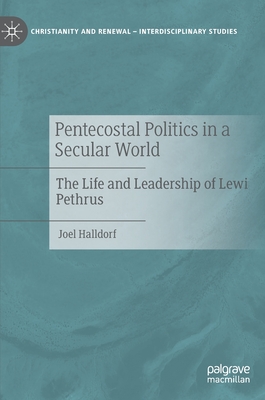 Pentecostal Politics in a Secular World: The Life and Leadership of Lewi Pethrus - Halldorf, Joel