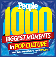 People 1,000 Biggest Moments in Pop Culture: Fame, Fads and Breaking News 1974-2011