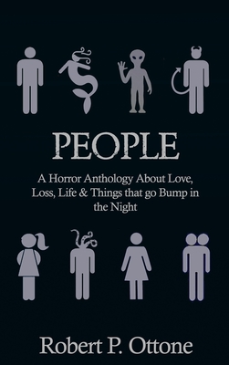 People: A Horror Anthology about Love, Loss, Life & Things that Go Bump in the Night - Ottone, Robert P