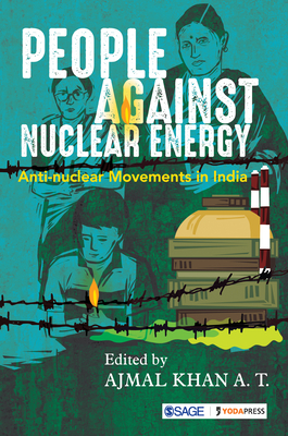 People Against Nuclear Energy: Anti-nuclear Movements in India - Khan A. T., Ajmal (Editor)