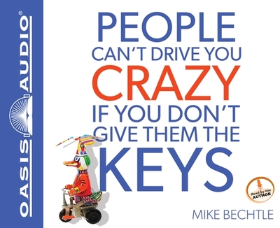 People Can't Drive You Crazy If You Don't Give Them the Keys - Bechtle, Mike (Narrator)