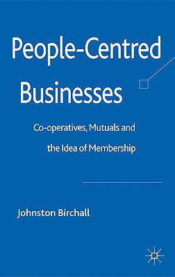 People-Centred Businesses: Co-operatives, Mutuals and the Idea of Membership - Birchall, J.