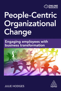 People-Centric Organizational Change: Engaging Employees with Business Transformation